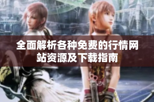全面解析各种免费的行情网站资源及下载指南