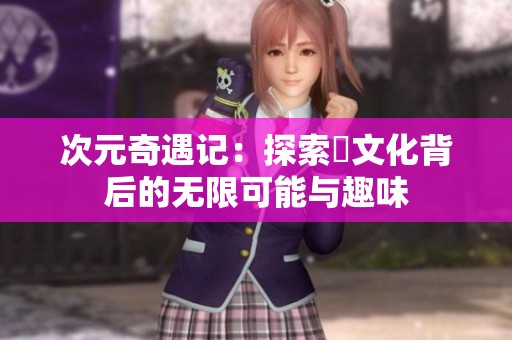 次元奇遇记：探索囧文化背后的无限可能与趣味