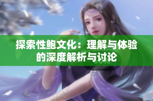 探索性鲍文化：理解与体验的深度解析与讨论