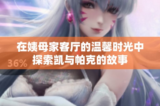 在姨母家客厅的温馨时光中探索凯与帕克的故事