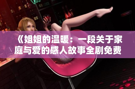 《姐姐的温暖：一段关于家庭与爱的感人故事全剧免费观看》