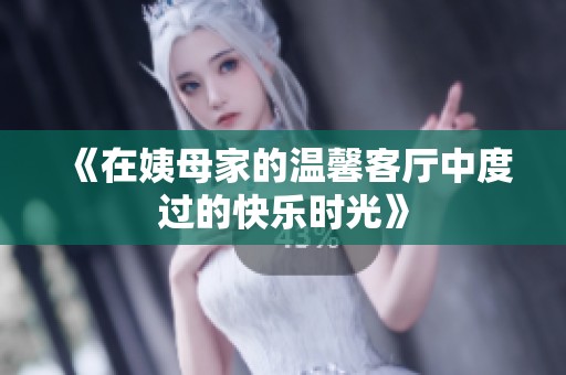 《在姨母家的温馨客厅中度过的快乐时光》
