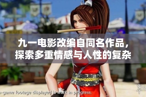 九一电影改编自同名作品，探索多重情感与人性的复杂交织