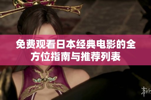 免费观看日本经典电影的全方位指南与推荐列表