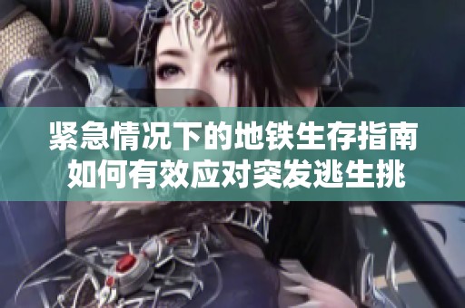 紧急情况下的地铁生存指南 如何有效应对突发逃生挑战