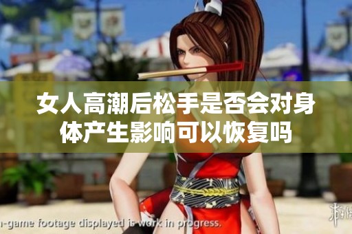 女人高潮后松手是否会对身体产生影响可以恢复吗
