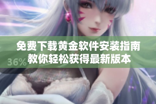 免费下载黄金软件安装指南 教你轻松获得最新版本