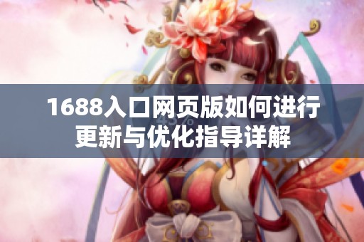 1688入口网页版如何进行更新与优化指导详解