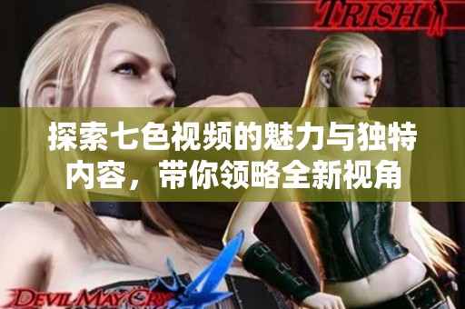 探索七色视频的魅力与独特内容，带你领略全新视角