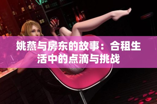 姚燕与房东的故事：合租生活中的点滴与挑战
