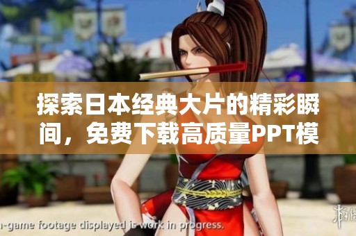 探索日本经典大片的精彩瞬间，免费下载高质量PPT模板分享