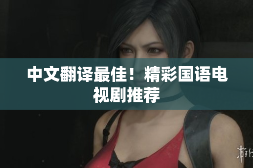 中文翻译最佳！精彩国语电视剧推荐