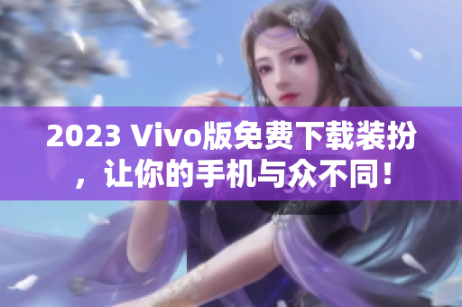 2023 Vivo版免费下载装扮，让你的手机与众不同！
