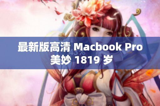 最新版高清 Macbook Pro 美妙 1819 岁