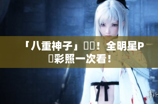 「八重神子」熱門！全明星P圖彩照一次看！