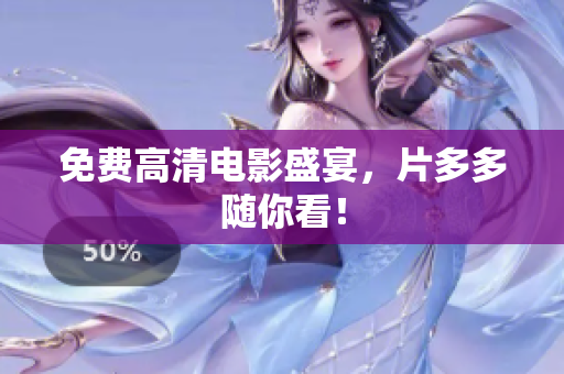 免费高清电影盛宴，片多多随你看！