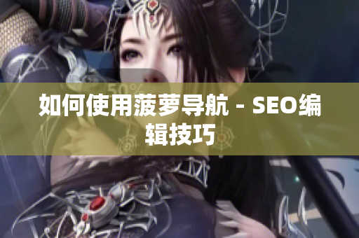 如何使用菠萝导航 - SEO编辑技巧