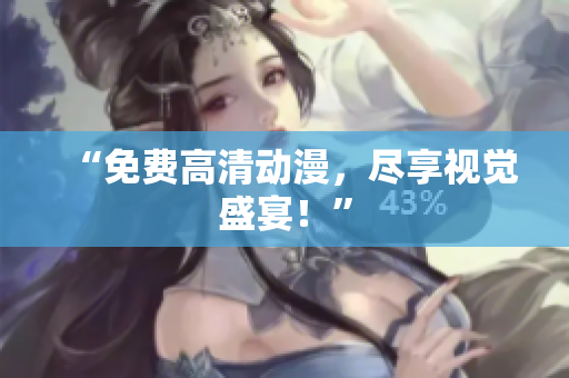 “免费高清动漫，尽享视觉盛宴！”