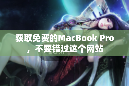 获取免费的MacBook Pro，不要错过这个网站