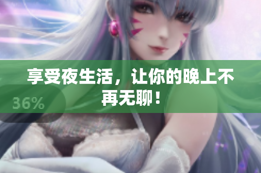 享受夜生活，让你的晚上不再无聊！