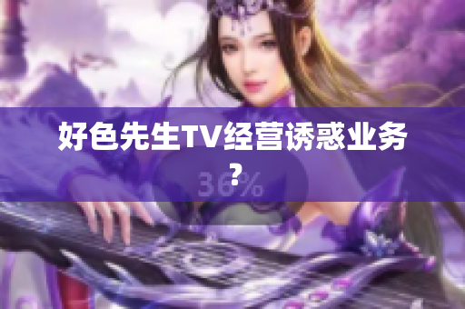 好色先生TV经营诱惑业务？