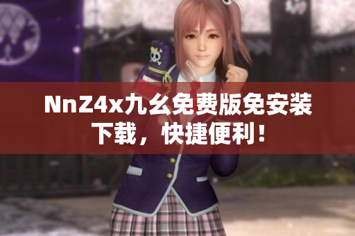 NnZ4x九幺免费版免安装下载，快捷便利！