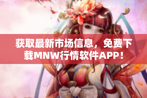 获取最新市场信息，免费下载MNW行情软件APP！