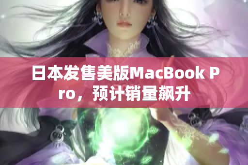 日本发售美版MacBook Pro，预计销量飙升