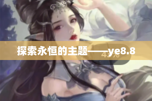 探索永恒的主题——ye8.8