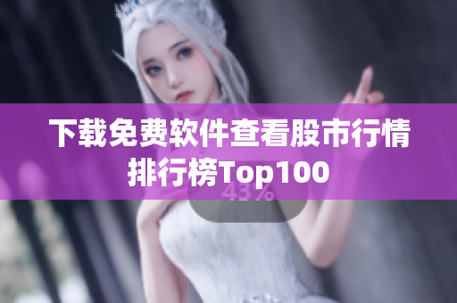 下载免费软件查看股市行情排行榜Top100
