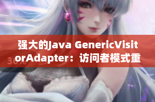 强大的Java GenericVisitorAdapter：访问者模式重构