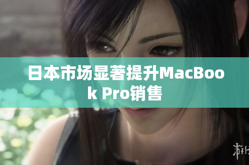 日本市场显著提升MacBook Pro销售