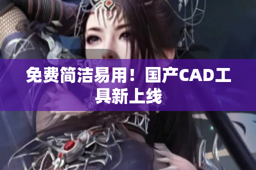 免费简洁易用！国产CAD工具新上线
