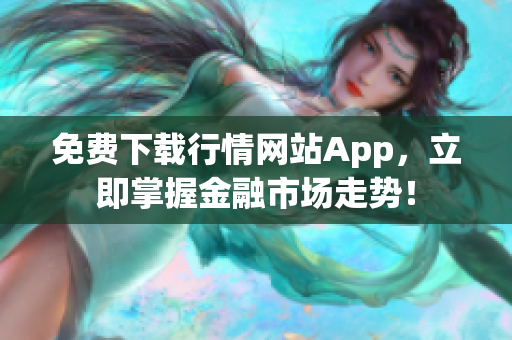 免费下载行情网站App，立即掌握金融市场走势！