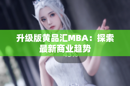 升级版黄品汇MBA：探索最新商业趋势