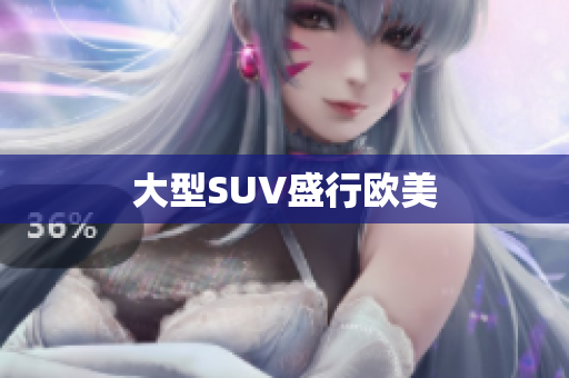 大型SUV盛行欧美