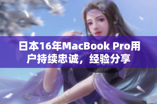 日本16年MacBook Pro用户持续忠诚，经验分享