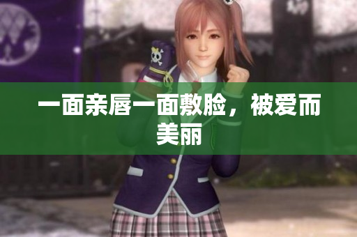 一面亲唇一面敷脸，被爱而美丽