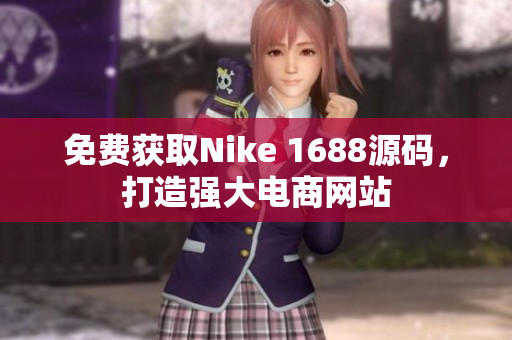 免费获取Nike 1688源码，打造强大电商网站