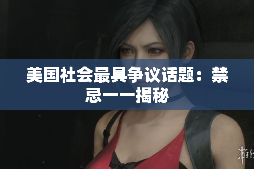 美国社会最具争议话题：禁忌一一揭秘
