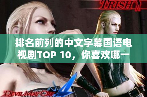 排名前列的中文字幕国语电视剧TOP 10，你喜欢哪一部？