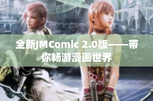 全新JMComic 2.0版——带你畅游漫画世界