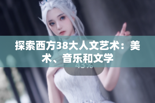 探索西方38大人文艺术：美术、音乐和文学