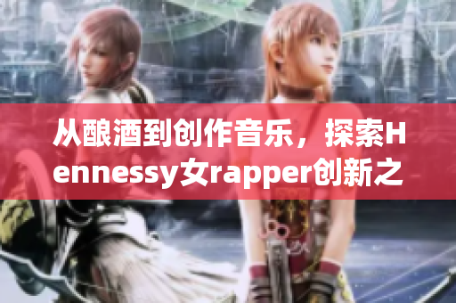 从酿酒到创作音乐，探索Hennessy女rapper创新之路