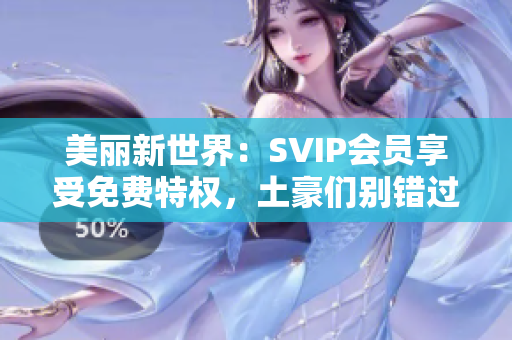 美丽新世界：SVIP会员享受免费特权，土豪们别错过！