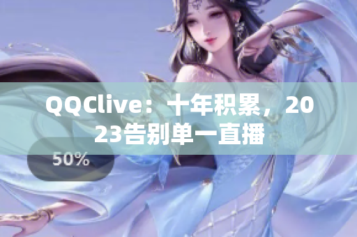 QQClive：十年积累，2023告别单一直播