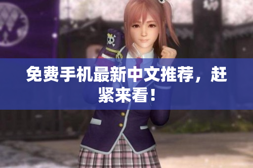 免费手机最新中文推荐，赶紧来看！