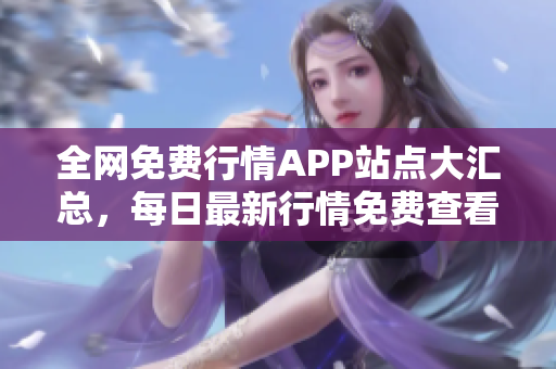 全网免费行情APP站点大汇总，每日最新行情免费查看