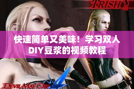 快速简单又美味！学习双人DIY豆浆的视频教程