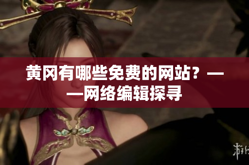 黄冈有哪些免费的网站？——网络编辑探寻